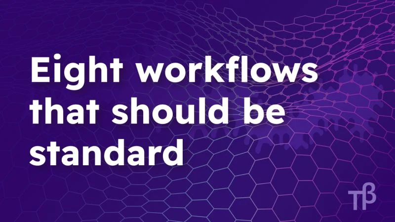 Eight workflows that should be standard