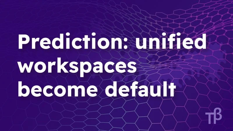 Prediction: unified workspaces become default